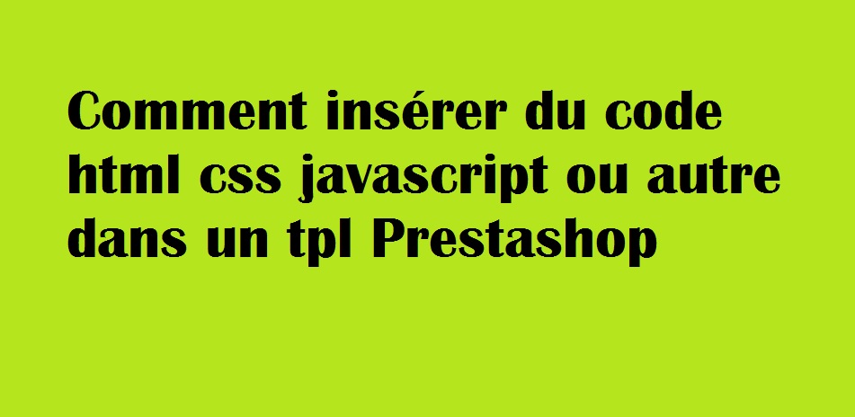 Le moyen pour mettre du code html ou javascript dans les fichiers template prestashop